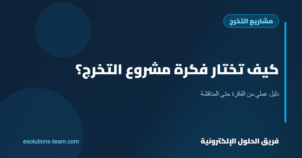 كيف تختار فكرة مشروع التخرج المناسبة وتنجح في المناقشة؟ دليل عملي 2026