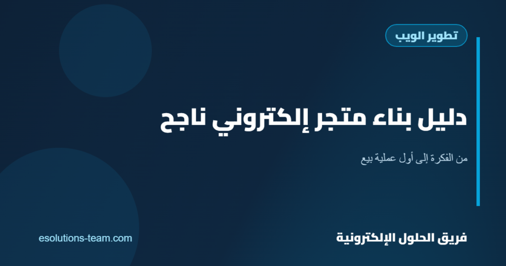 دليل بناء متجر إلكتروني ناجح في السعودية والأردن: من الفكرة إلى أول عملية بيع